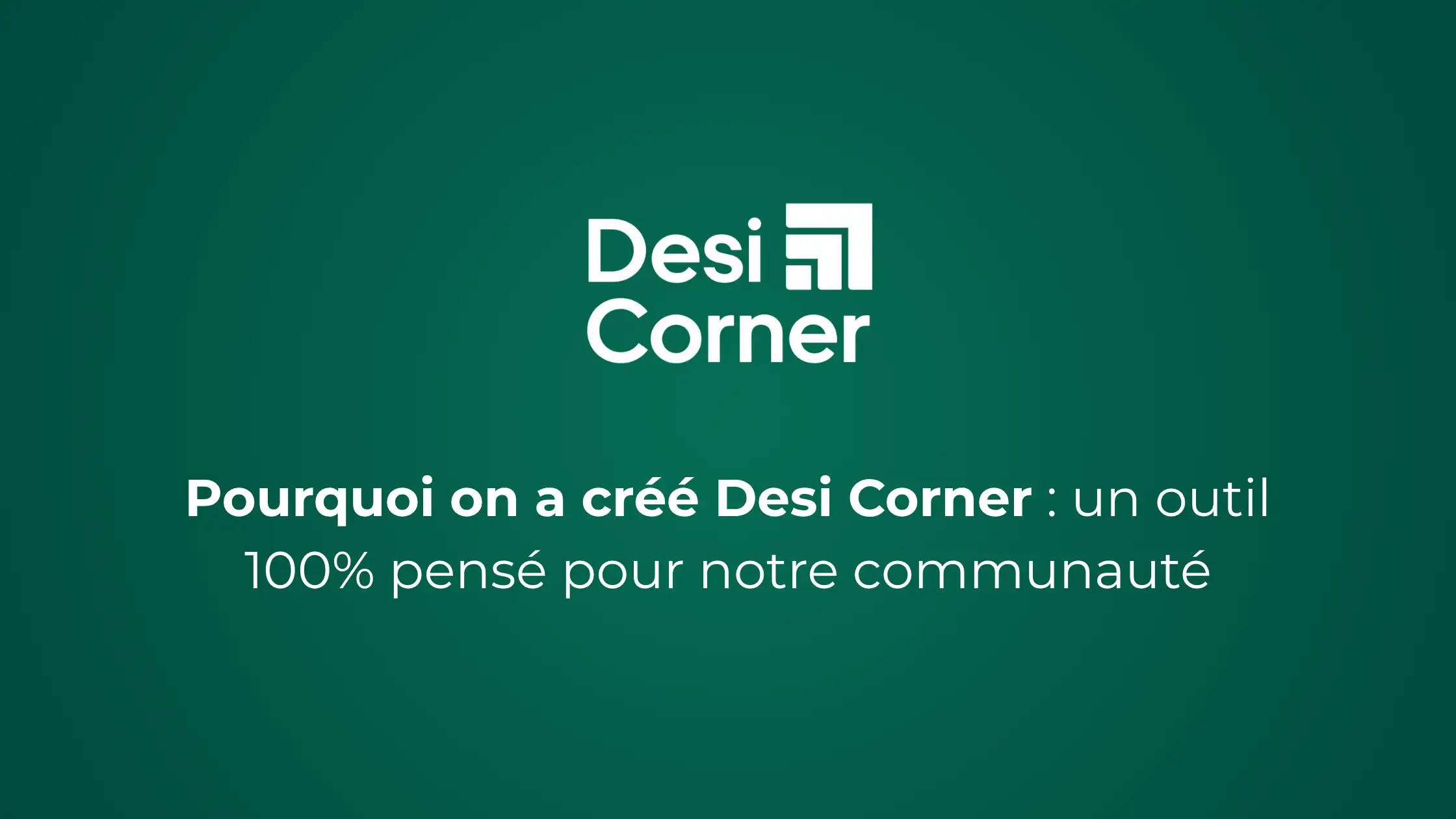 Pourquoi on a créé Desi Corner : un outil 100% pensé pour notre communauté