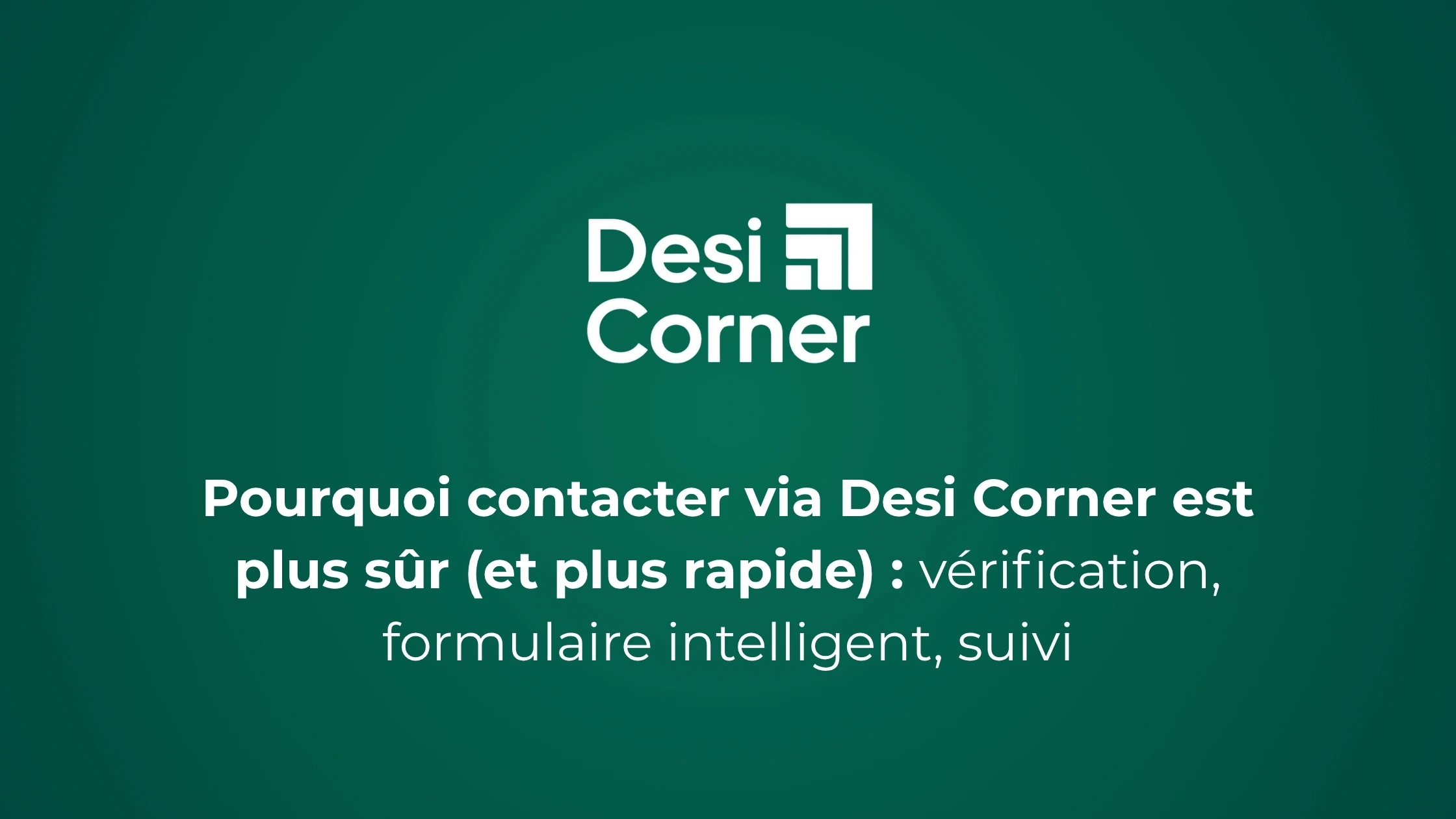 Pourquoi contacter via Desi Corner est plus sûr (et plus rapide) : vérification, formulaire intelligent, suivi